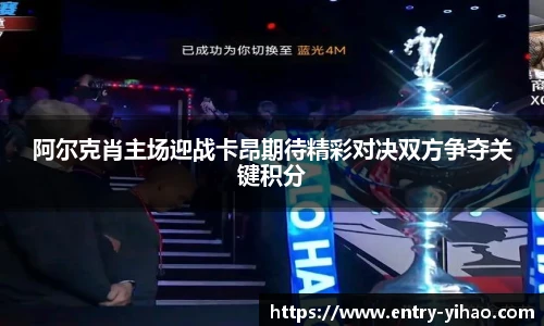 阿尔克肖主场迎战卡昂期待精彩对决双方争夺关键积分
