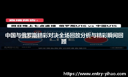 中国与俄罗斯精彩对决全场回放分析与精彩瞬间回顾